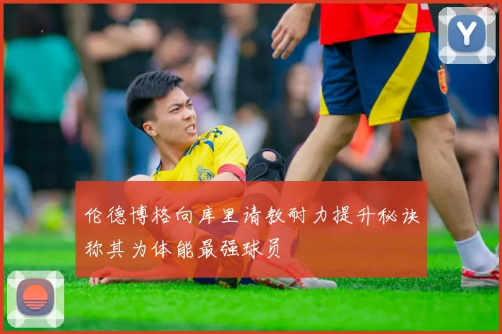 伦德博格向库里请教耐力提升秘诀称其为体能最强球员